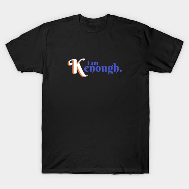 I am kenough I am enough T-Shirt by hippohost